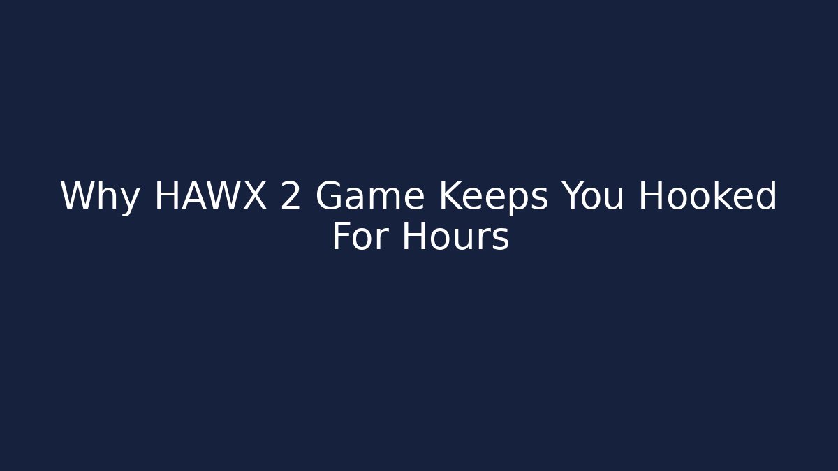 Why HAWX 2 Game Keeps You Hooked For Hours