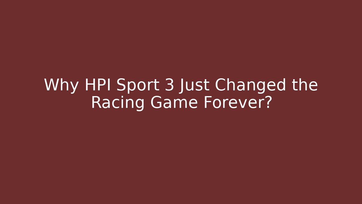 Why HPI Sport 3 Just Changed the Racing Game Forever?