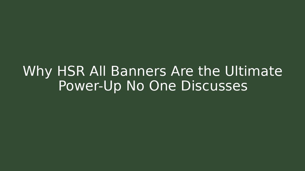Why HSR All Banners Are the Ultimate Power-Up No One Discusses