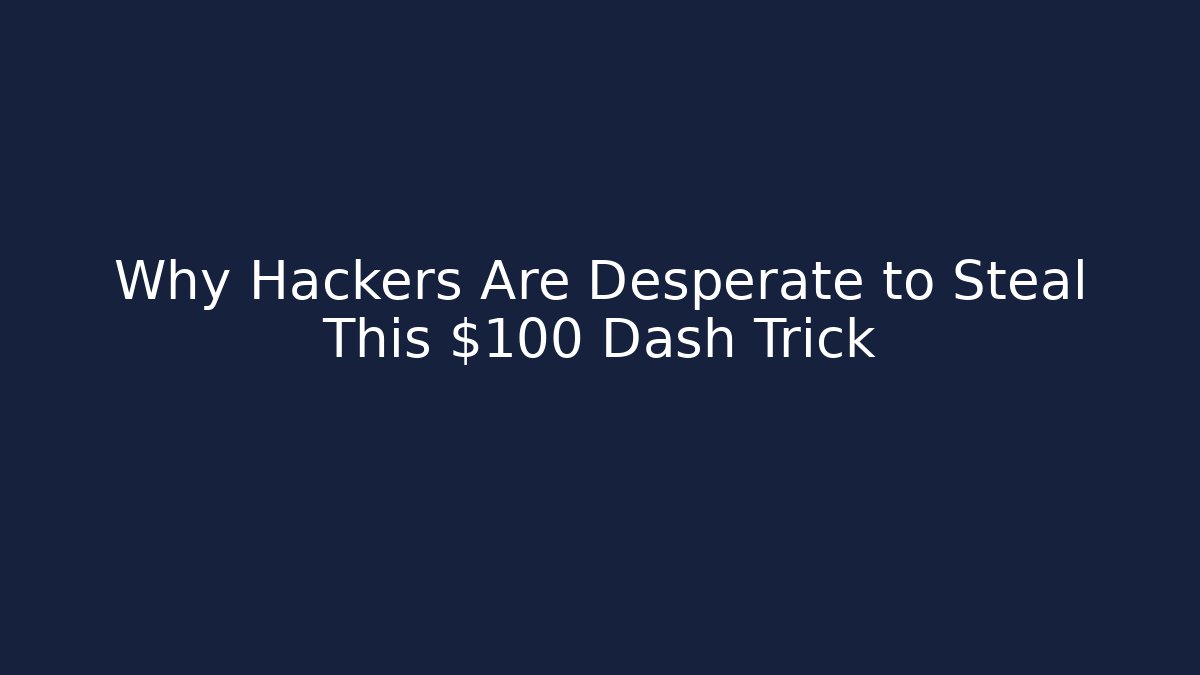 Why Hackers Are Desperate to Steal This $100 Dash Trick
