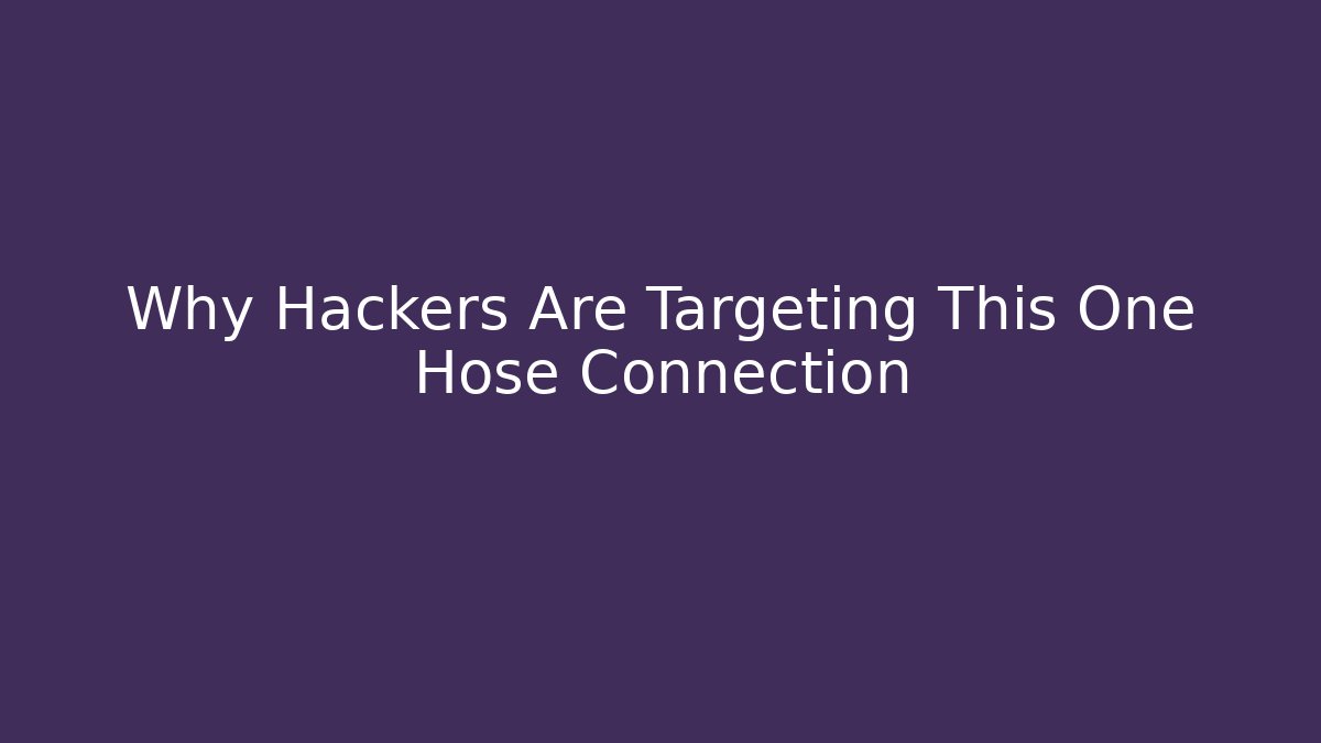 Why Hackers Are Targeting This One Hose Connection - Critter Realm