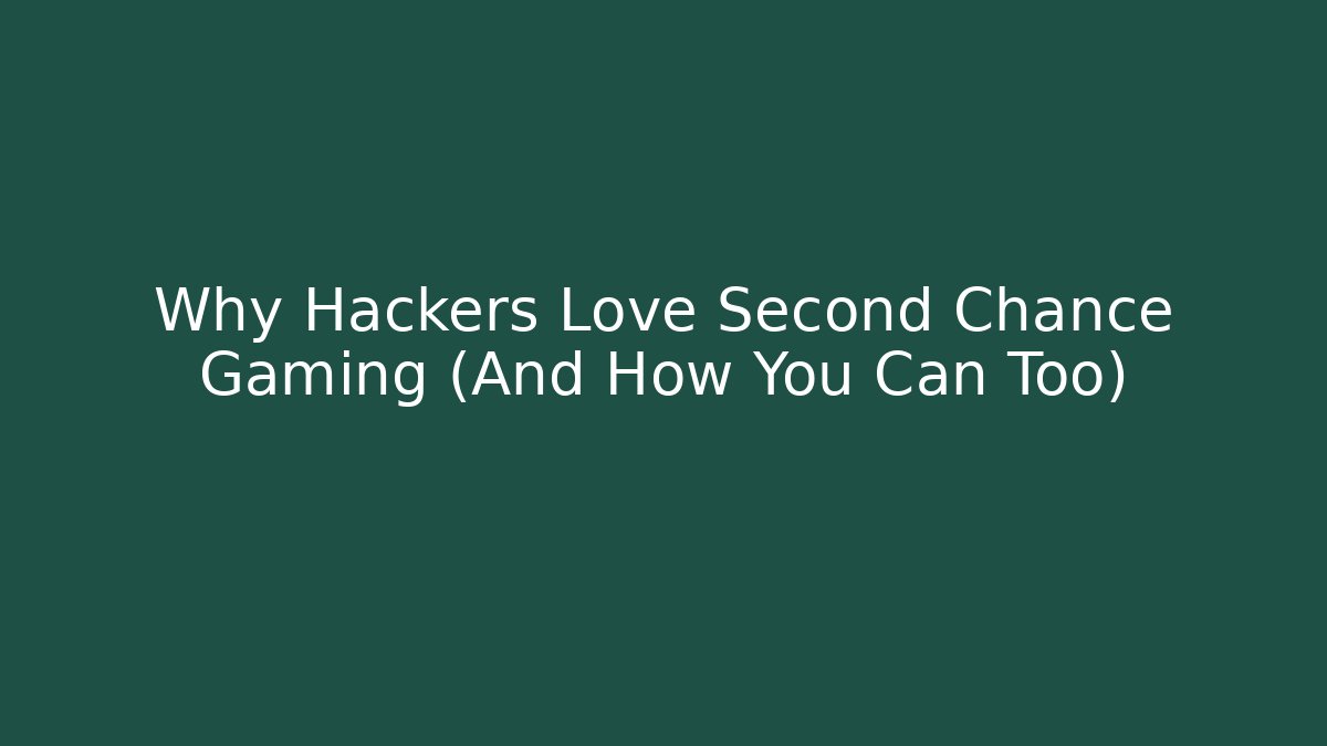 Why Hackers Love Second Chance Gaming (And How You Can Too)