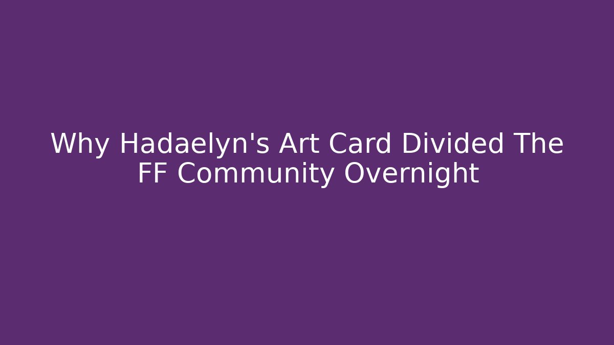 Why Hadaelyn's Art Card Divided The FF Community Overnight