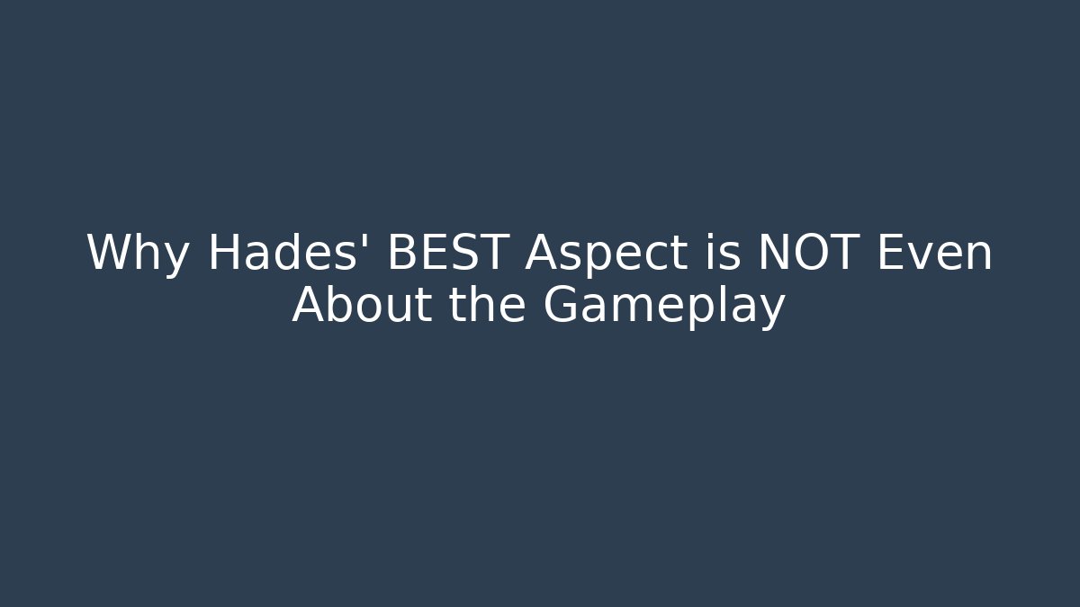 Why Hades' BEST Aspect is NOT Even About the Gameplay