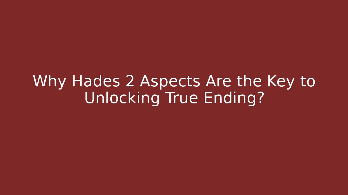 Why Hades 2 Aspects Are the Key to Unlocking True Ending?