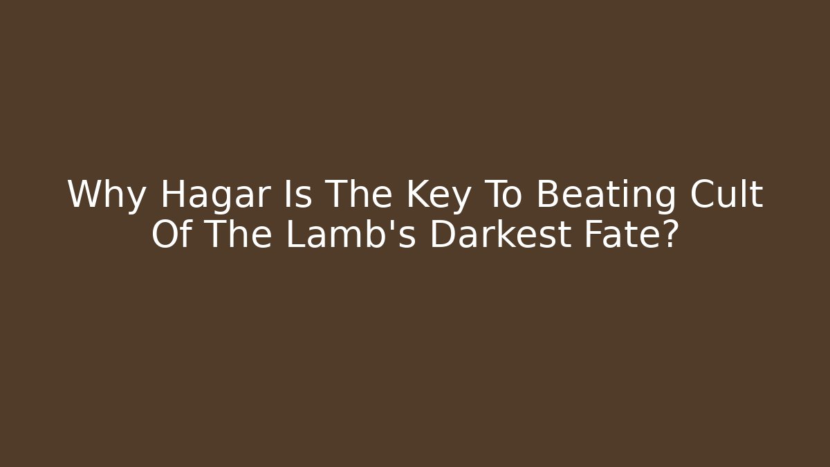 Why Hagar Is The Key To Beating Cult Of The Lamb's Darkest Fate?
