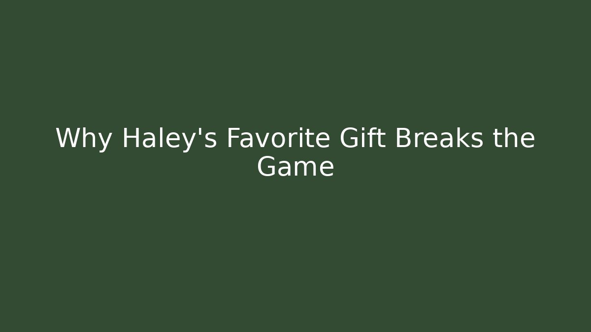 Why Haley's Favorite Gift Breaks the Game