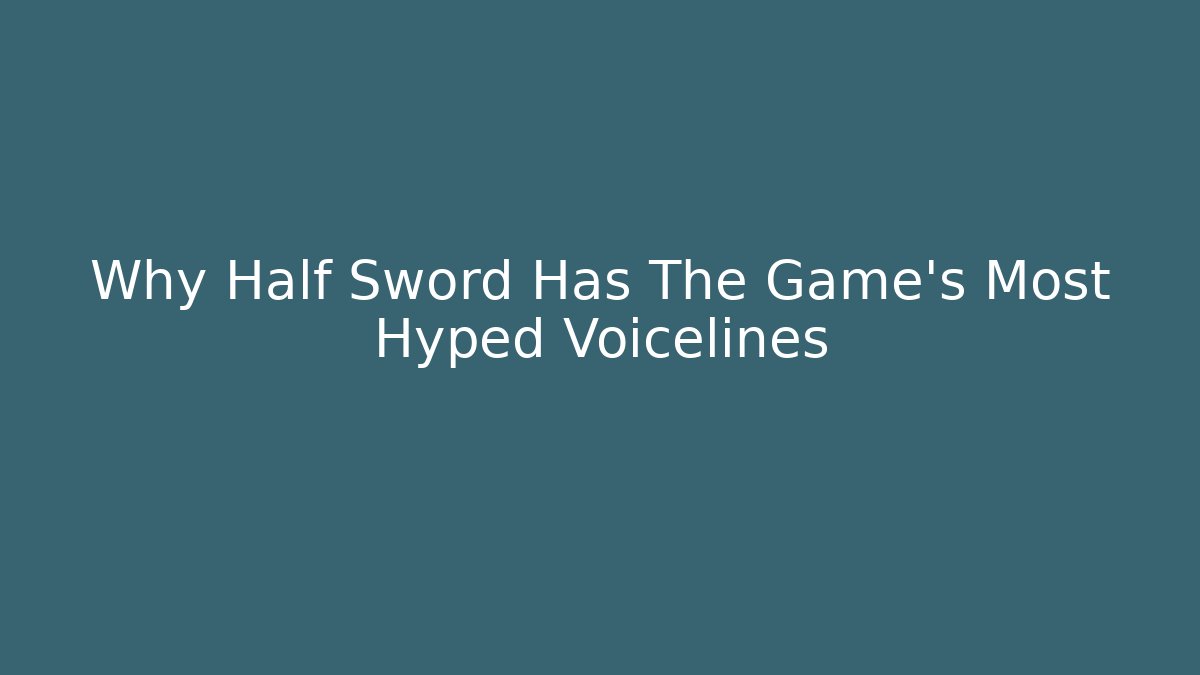 Why Half Sword Has The Game's Most Hyped Voicelines
