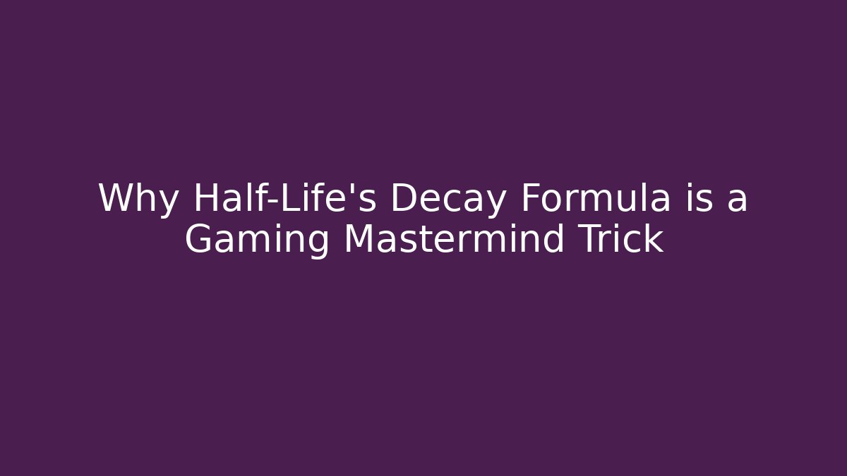 Why Half-Life's Decay Formula is a Gaming Mastermind Trick