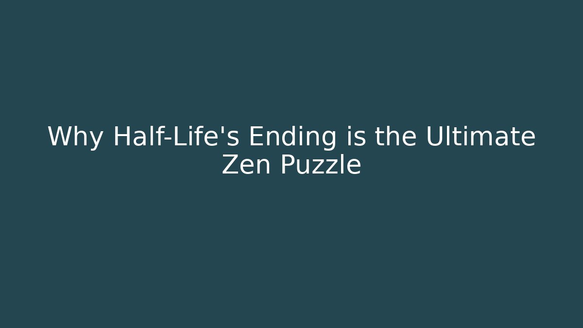 Why Half-Life's Ending is the Ultimate Zen Puzzle - Critter Realm