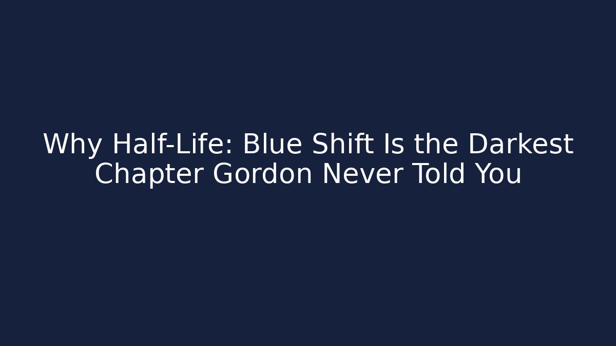 Why Half-Life: Blue Shift Is the Darkest Chapter Gordon Never Told You