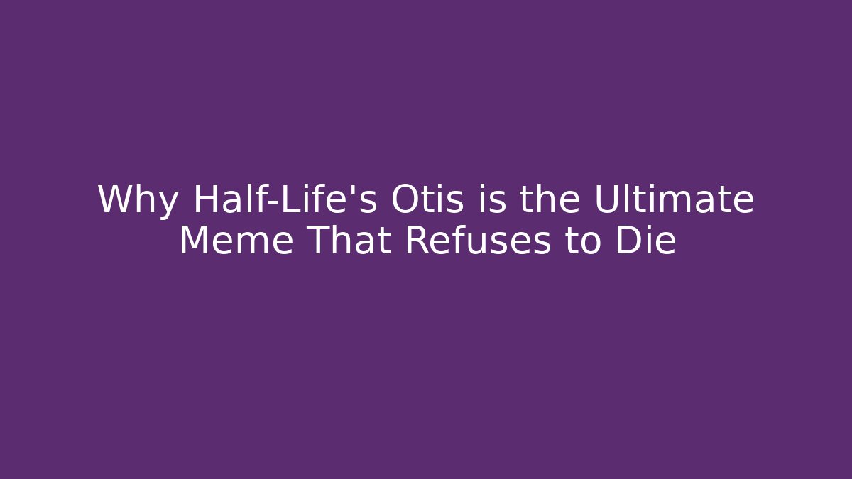 Why Half-Life’s Otis is the Ultimate Meme That Refuses to Die
