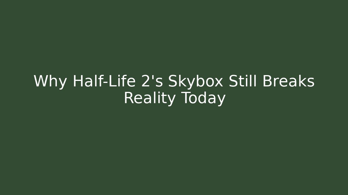 Why Half-Life 2's Skybox Still Breaks Reality Today