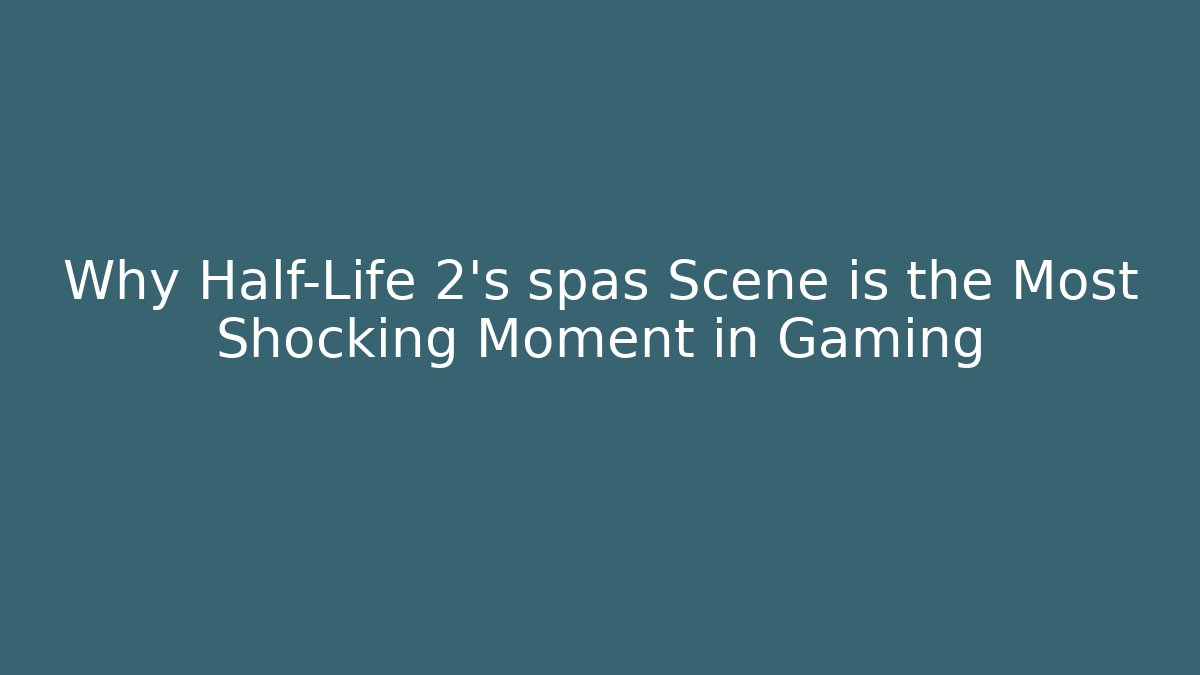 Why Half-Life 2's spas Scene is the Most Shocking Moment in Gaming