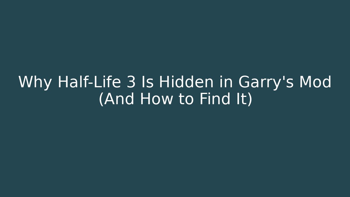 Why Half-Life 3 Is Hidden in Garry’s Mod (And How to Find It)