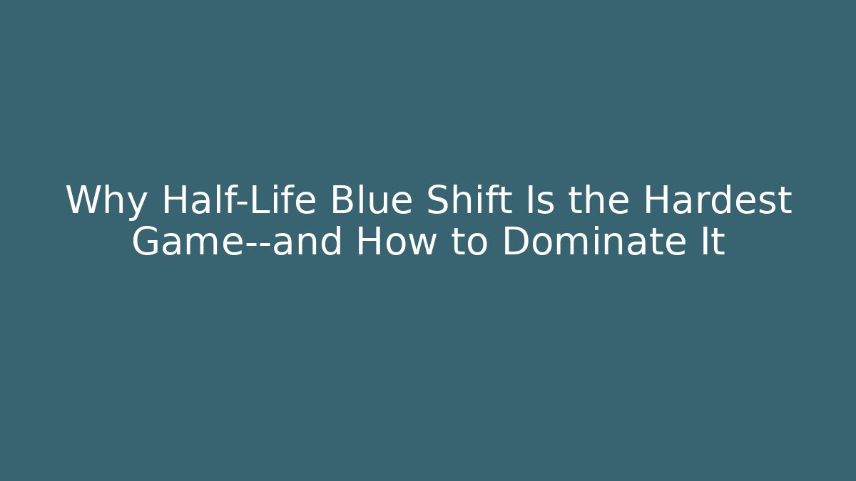Why Half-Life Blue Shift Is the Hardest Game—and How to Dominate It