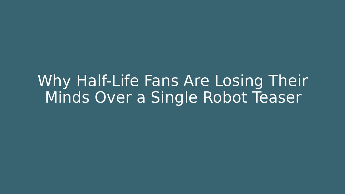 Why Half-Life Fans Are Losing Their Minds Over a Single Robot Teaser