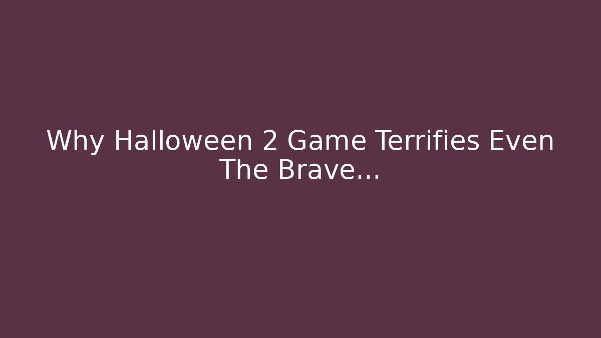 Why Halloween 2 Game Terrifies Even The Brave…
