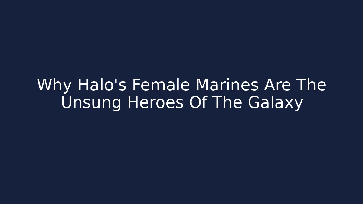 Why Halo's Female Marines Are The Unsung Heroes Of The Galaxy