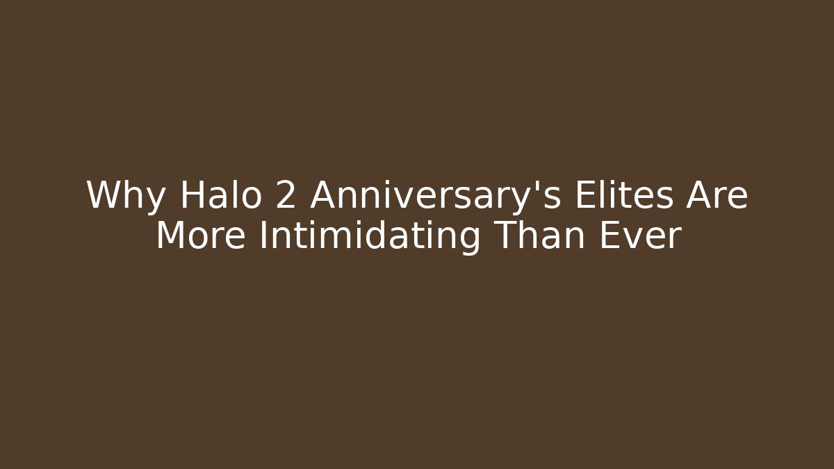 Why Halo 2 Anniversary's Elites Are More Intimidating Than Ever