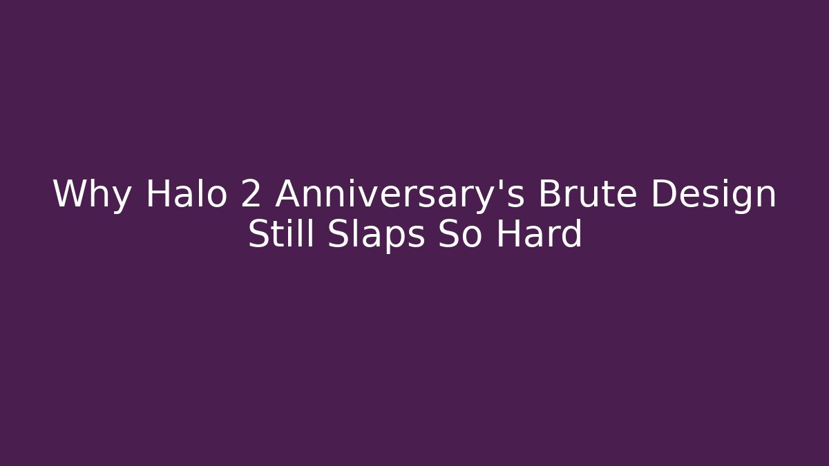 Why Halo 2 Anniversary’s Brute Design Still Slaps So Hard