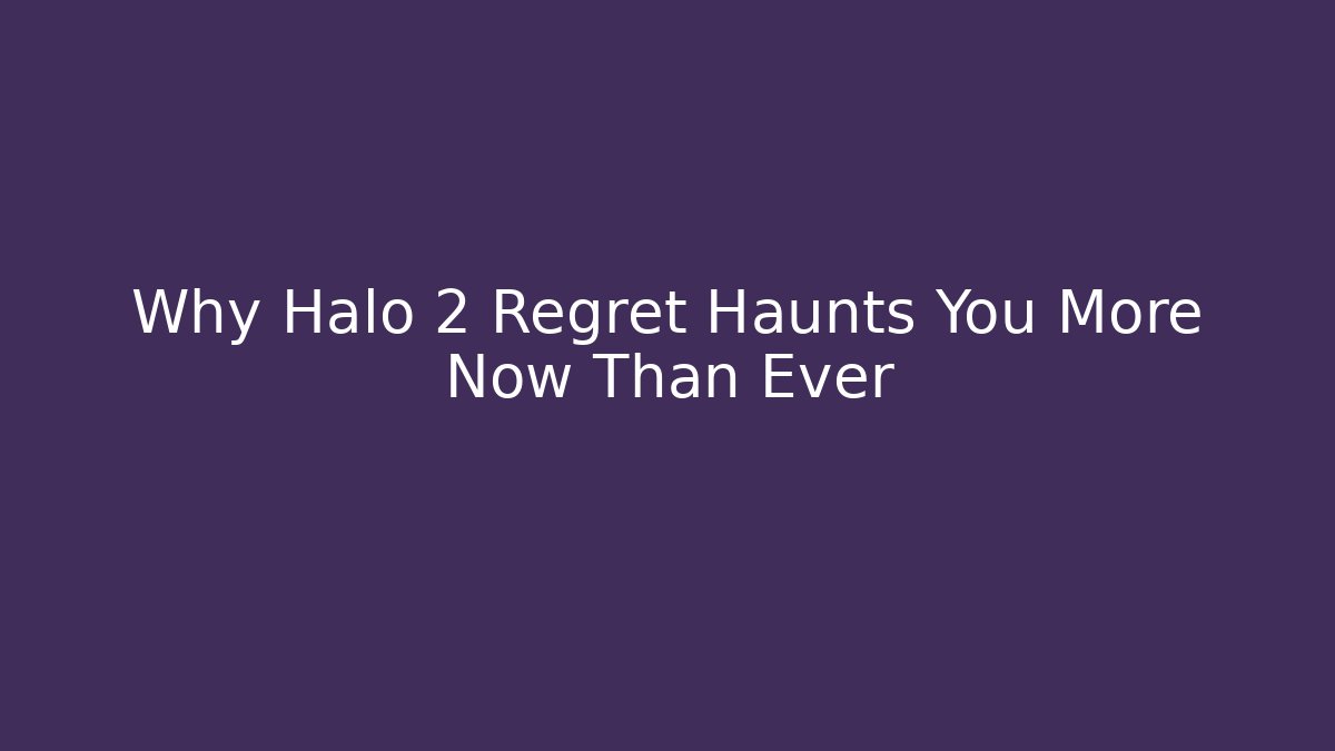 Why Halo 2 Regret Haunts You More Now Than Ever - Critter Realm
