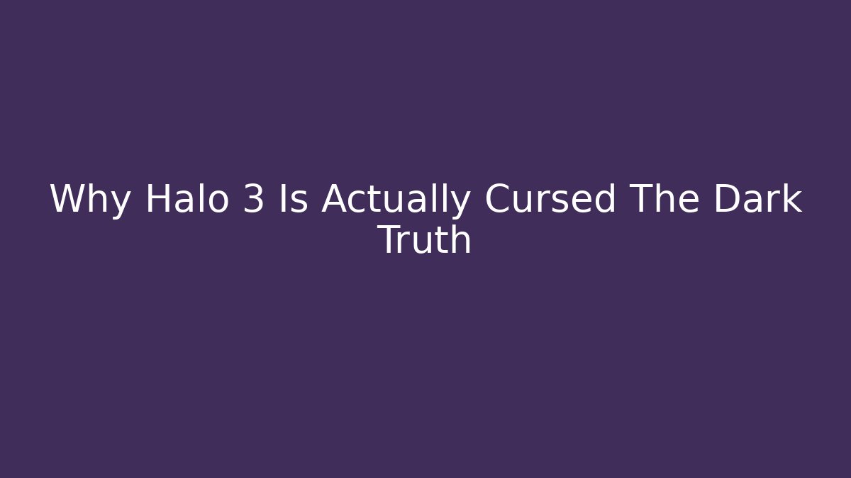 Why Halo 3 Is Actually Cursed The Dark Truth