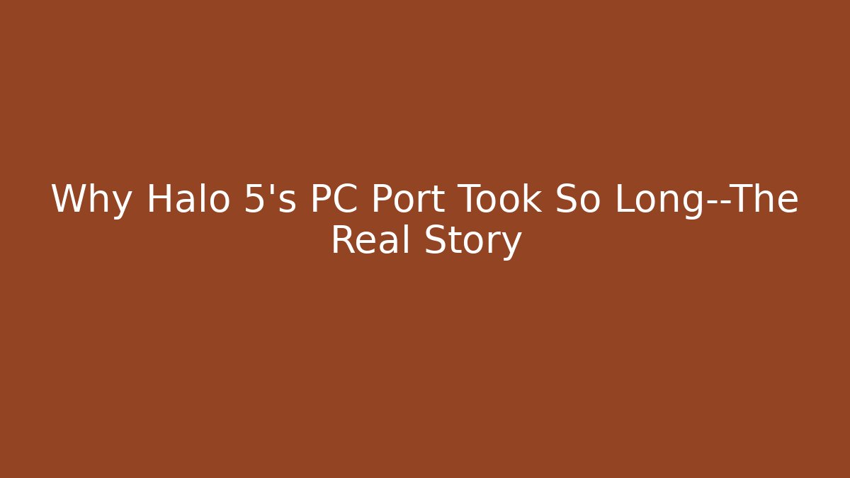 Why Halo 5’s PC Port Took So Long—The Real Story