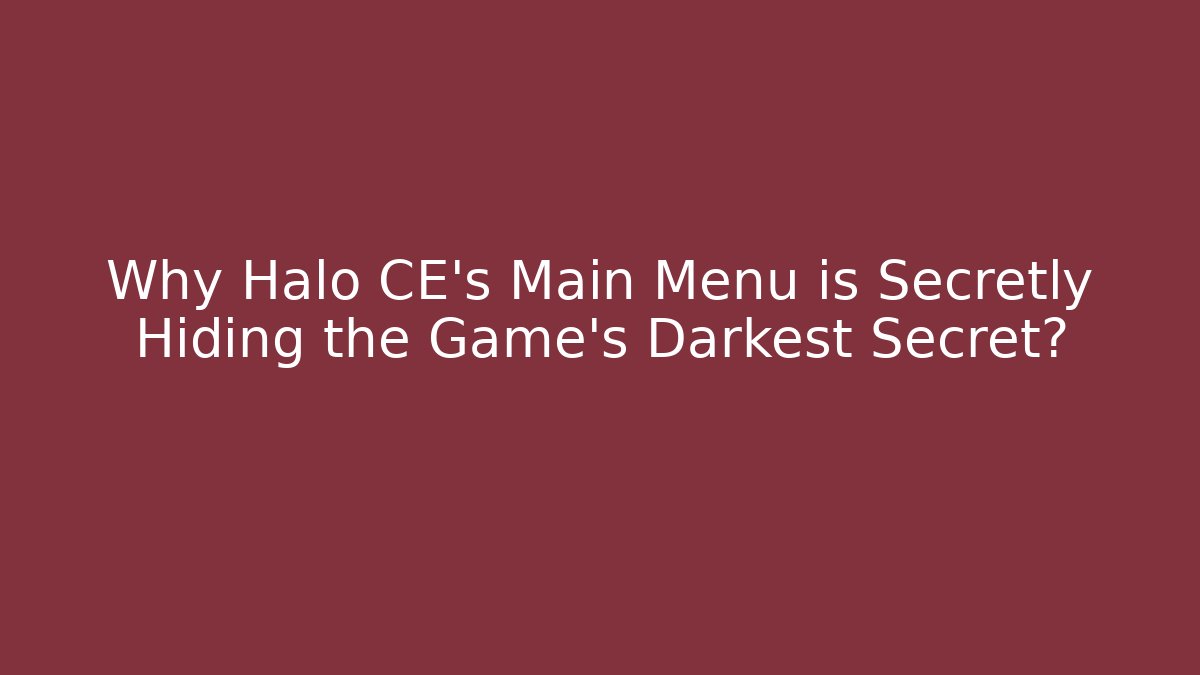 Why Halo CE's Main Menu is Secretly Hiding the Game's Darkest Secret?