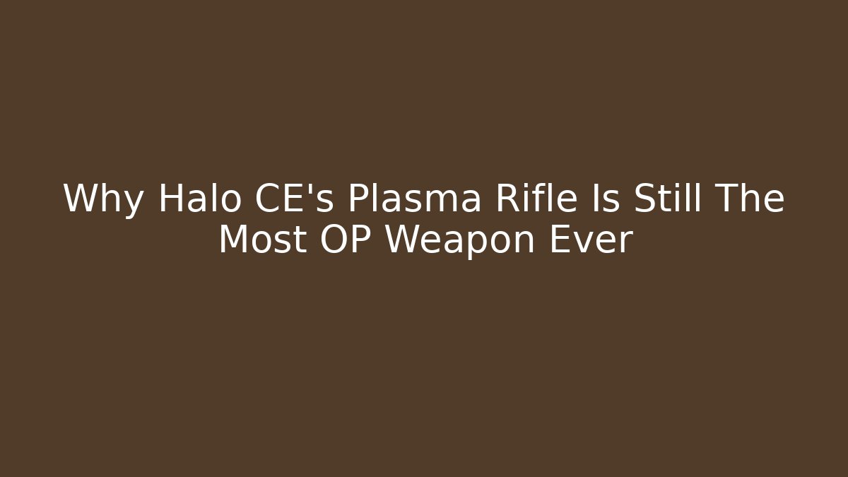 Why Halo CE's Plasma Rifle Is Still The Most OP Weapon Ever