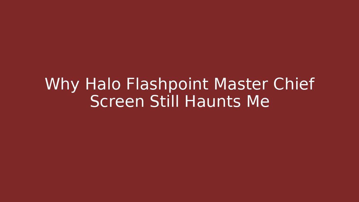 Why Halo Flashpoint Master Chief Screen Still Haunts Me