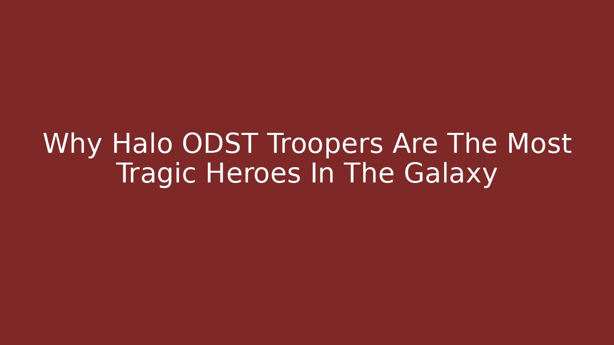 Why Halo ODST Troopers Are The Most Tragic Heroes In The Galaxy