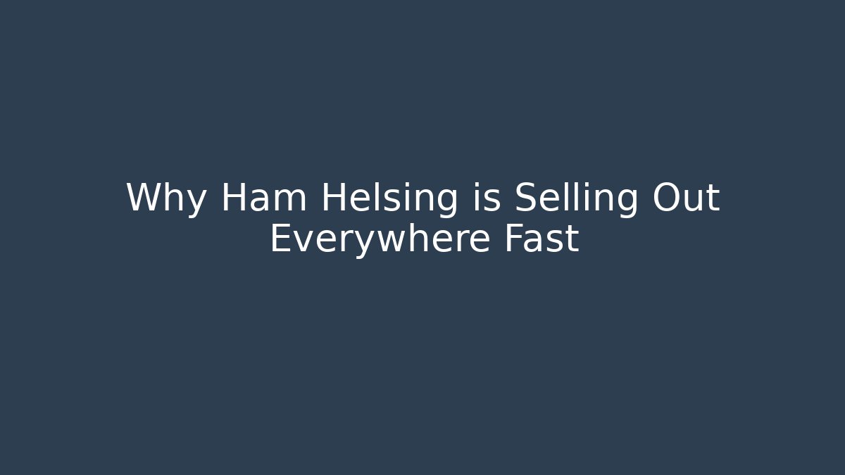 Why Ham Helsing is Selling Out Everywhere Fast
