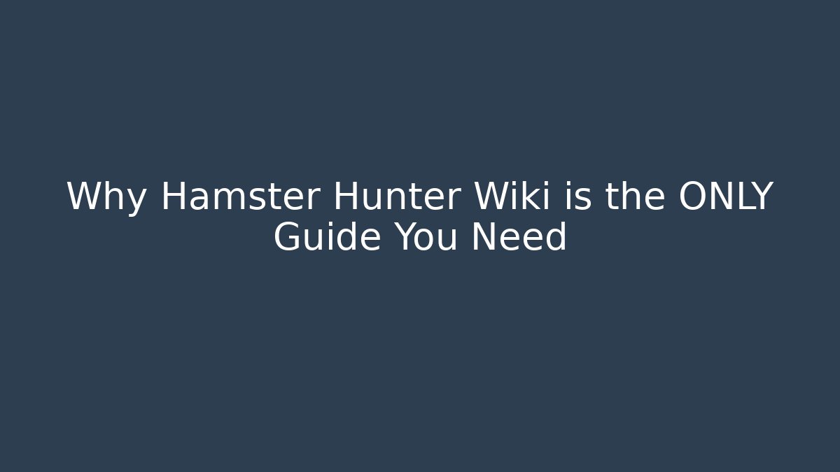 Why Hamster Hunter Wiki is the ONLY Guide You Need