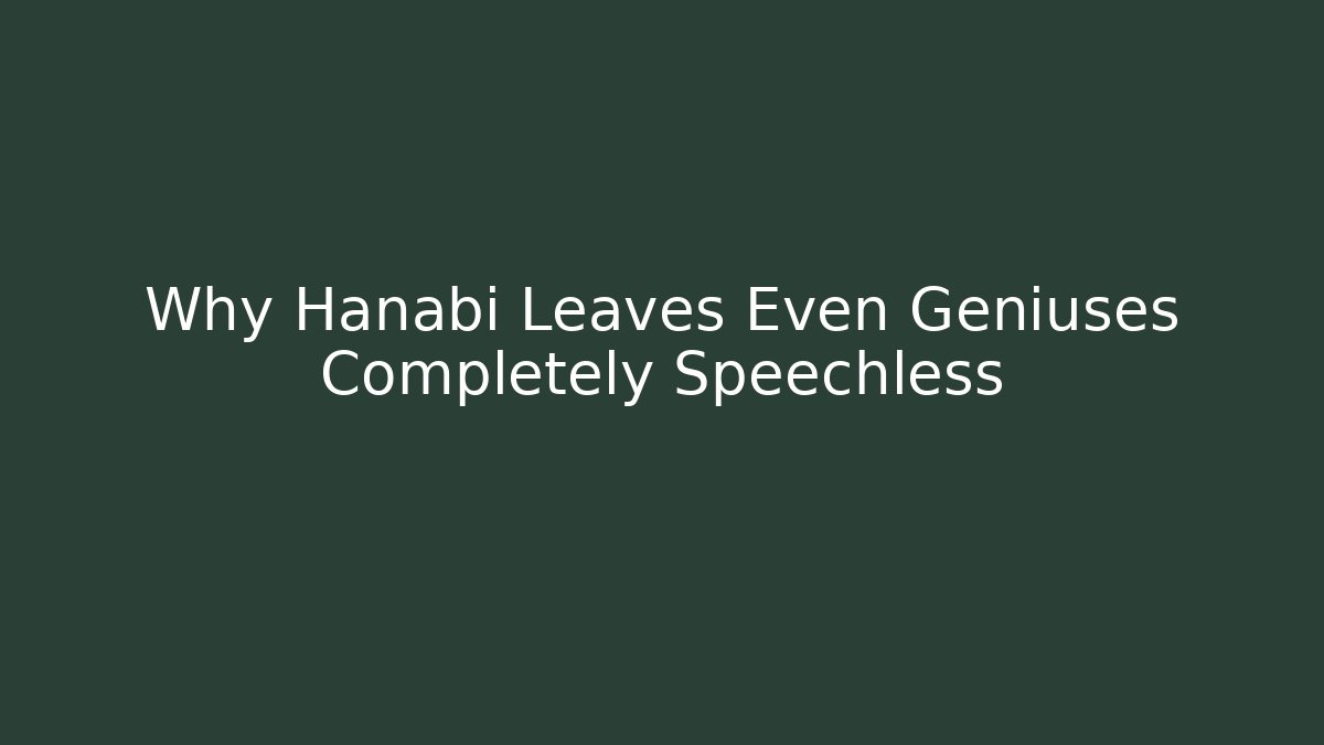 Why Hanabi Leaves Even Geniuses Completely Speechless