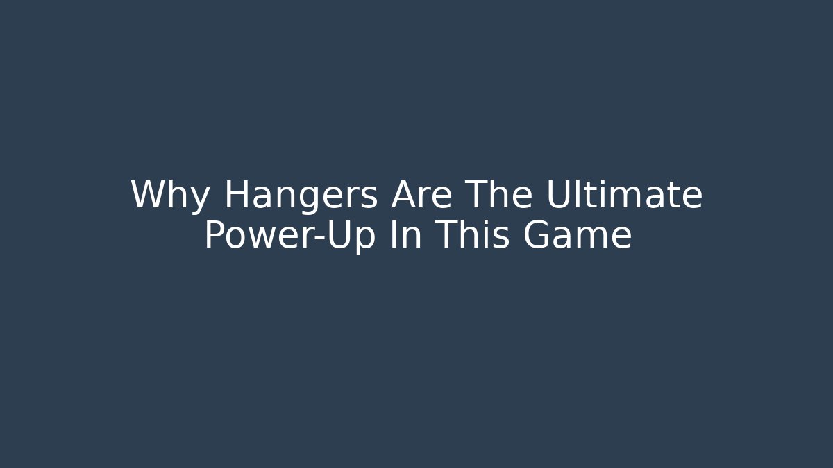Why Hangers Are The Ultimate Power-Up In This Game