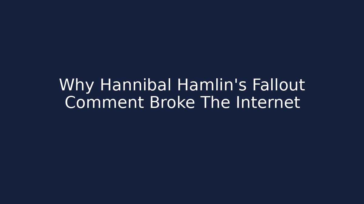Why Hannibal Hamlin's Fallout Comment Broke The Internet