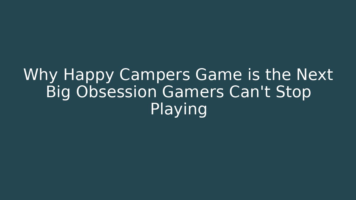 Why Happy Campers Game is the Next Big Obsession Gamers Can't Stop Playing