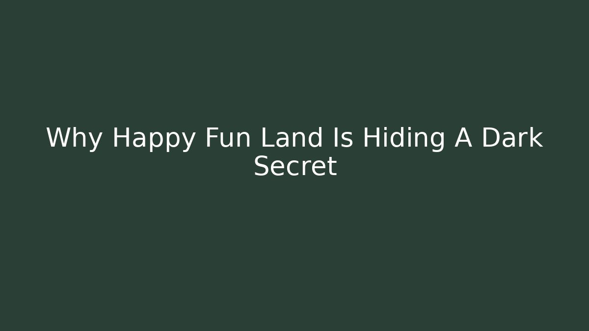 Why Happy Fun Land Is Hiding A Dark Secret