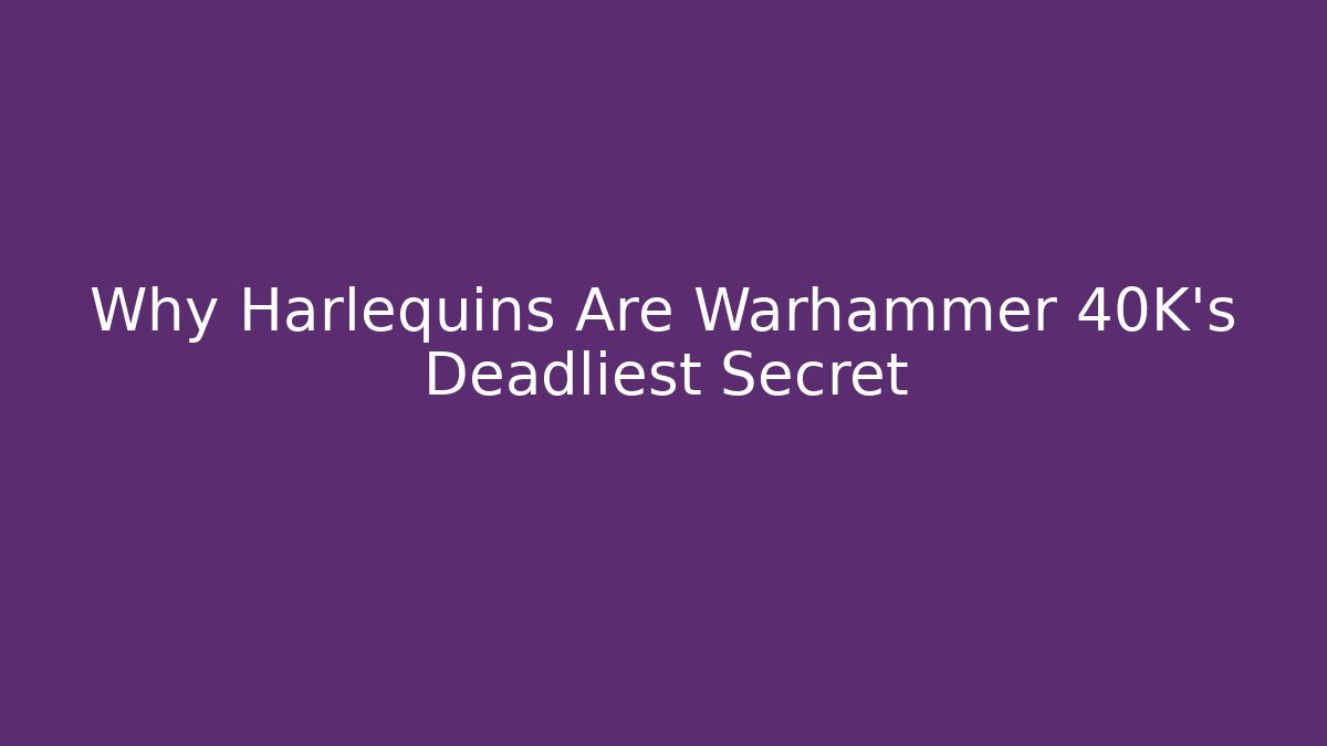 Why Harlequins Are Warhammer 40K’s Deadliest Secret