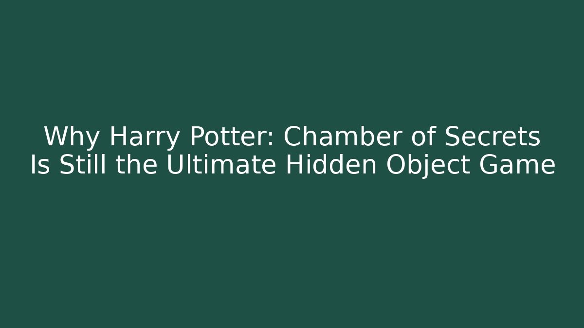 Why Harry Potter: Chamber of Secrets Is Still the Ultimate Hidden Object Game