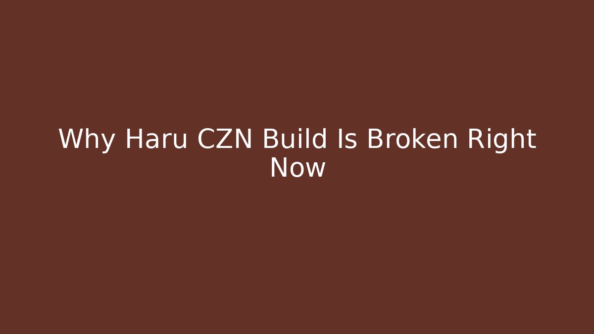 Why Haru CZN Build Is Broken Right Now