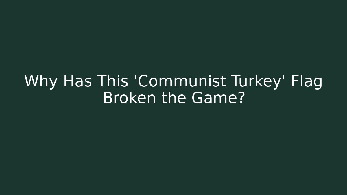 Why Has This 'Communist Turkey' Flag Broken the Game?
