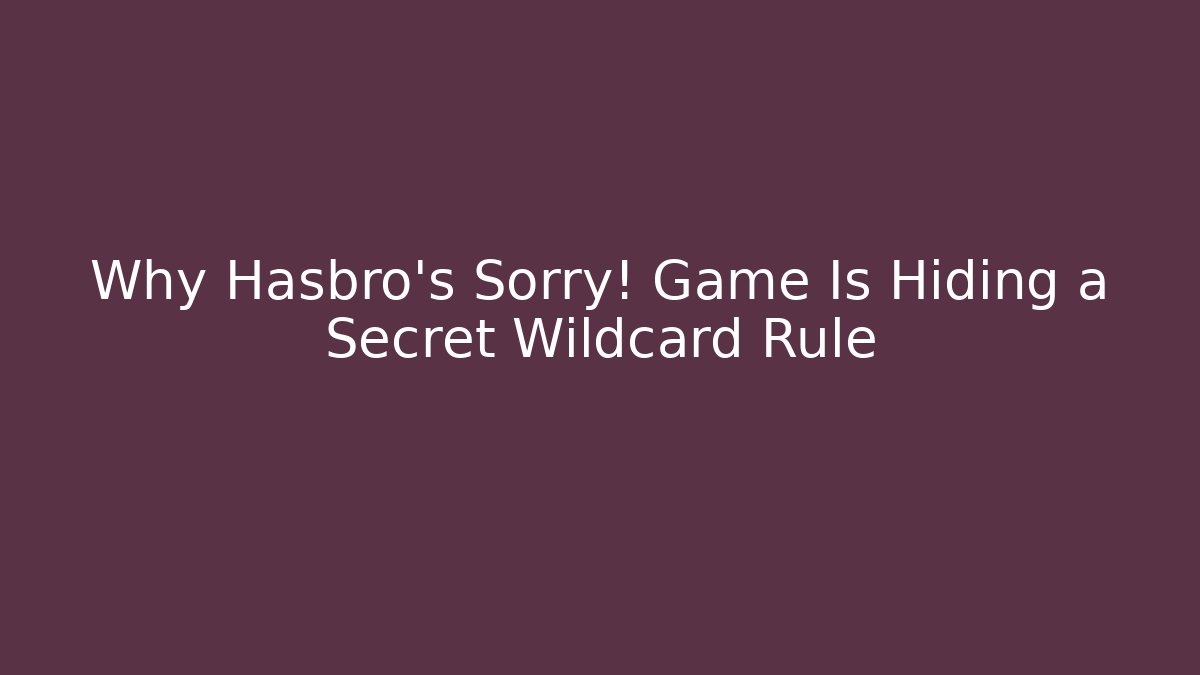 Why Hasbro’s Sorry! Game Is Hiding a Secret Wildcard Rule