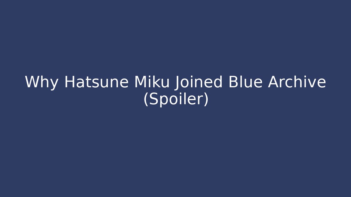 Why Hatsune Miku Joined Blue Archive (Spoiler)