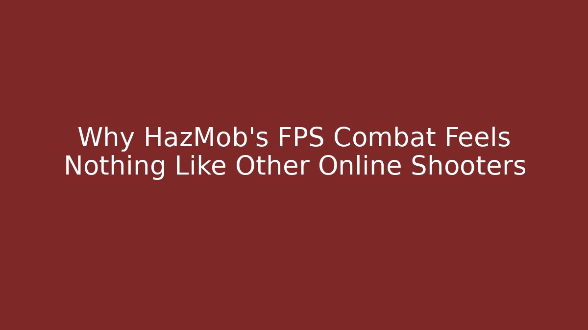 Why HazMob’s FPS Combat Feels Nothing Like Other Online Shooters