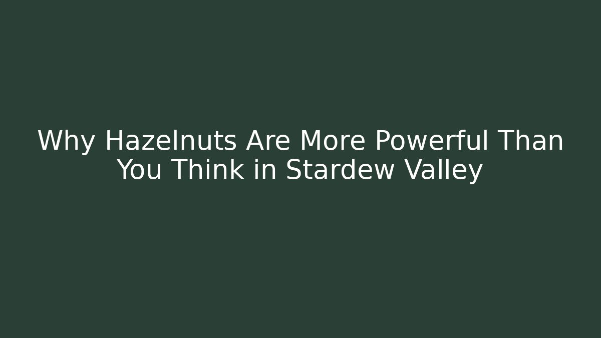 Why Hazelnuts Are More Powerful Than You Think in Stardew Valley