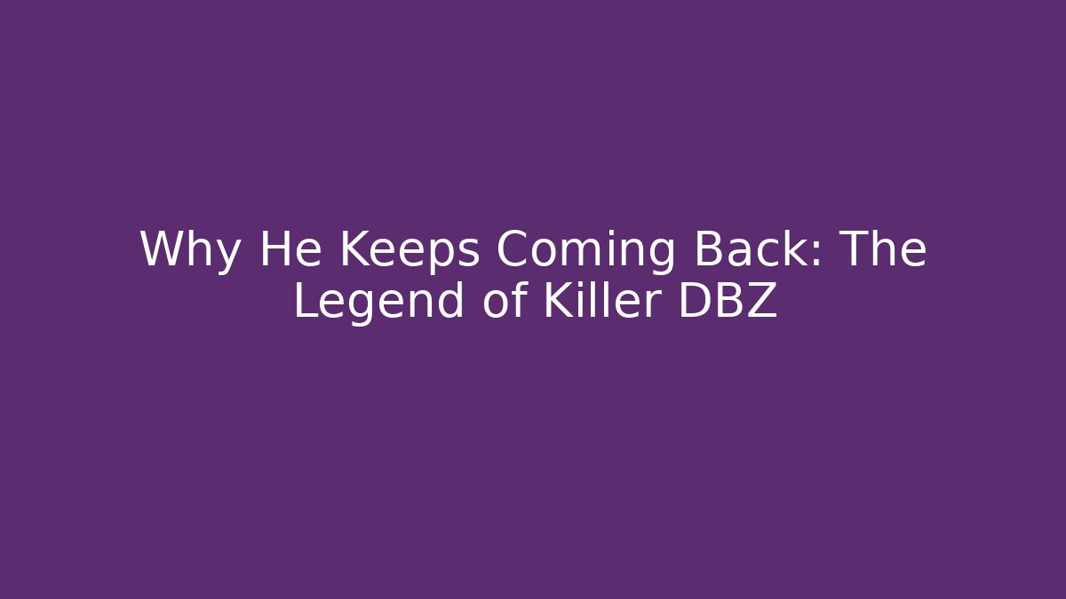 Why He Keeps Coming Back: The Legend of Killer DBZ