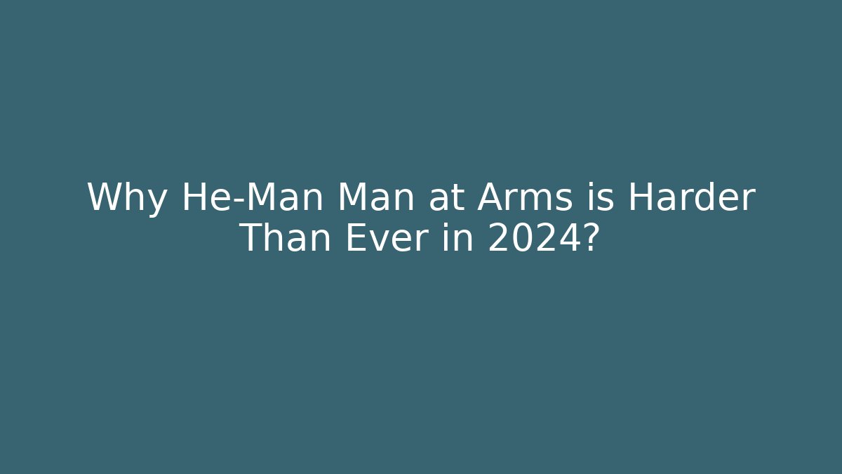 Why He-Man Man at Arms is Harder Than Ever in 2024? - Critter Realm