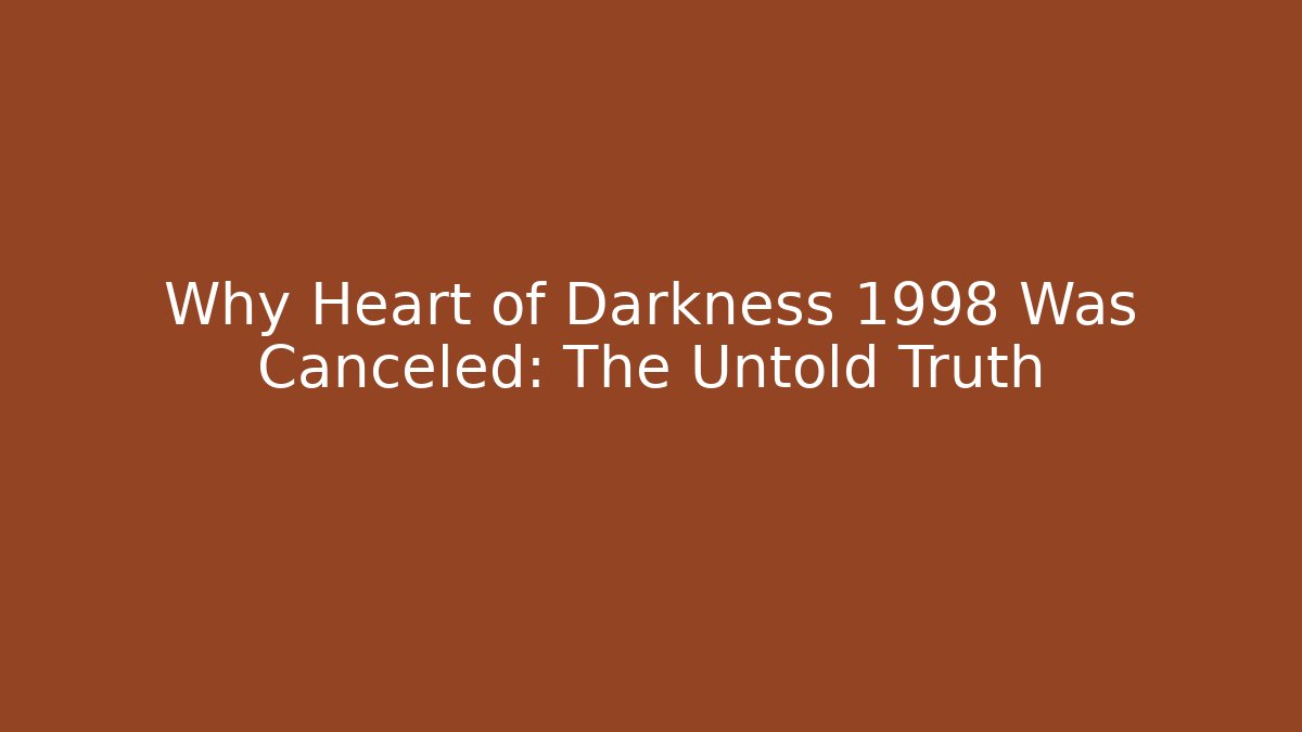 Why Heart of Darkness 1998 Was Canceled: The Untold Truth